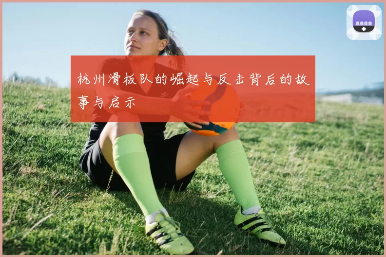 杭州滑板队的崛起与反击背后的故事与启示