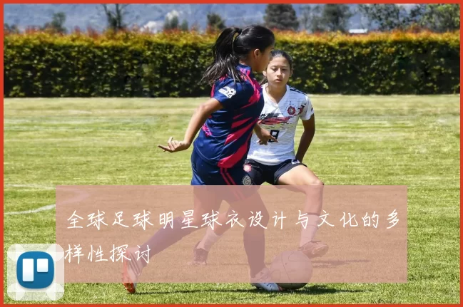 全球足球明星球衣设计与文化的多样性探讨